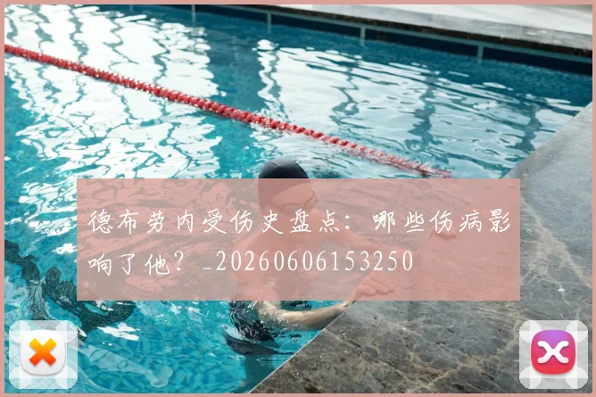 德布劳内受伤史盘点:哪些伤病影响了他?_20260606153250