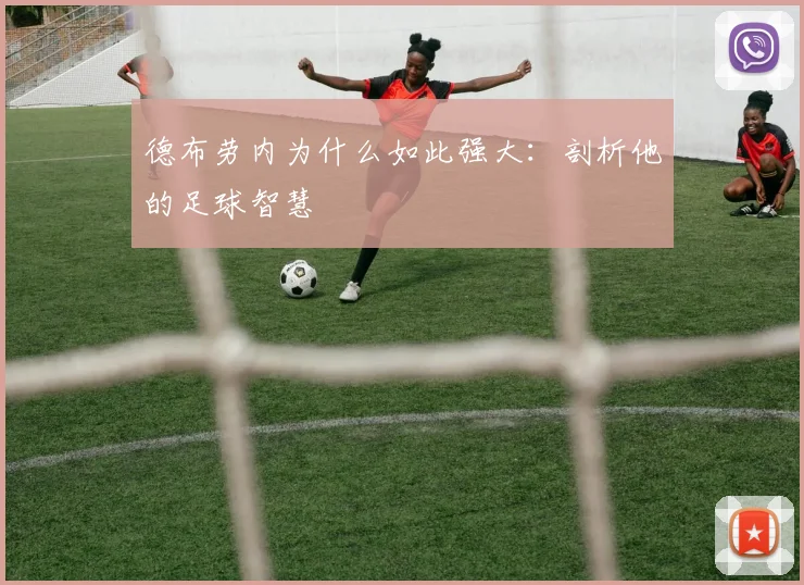 德布劳内为什么如此强大:剖析他的足球智慧