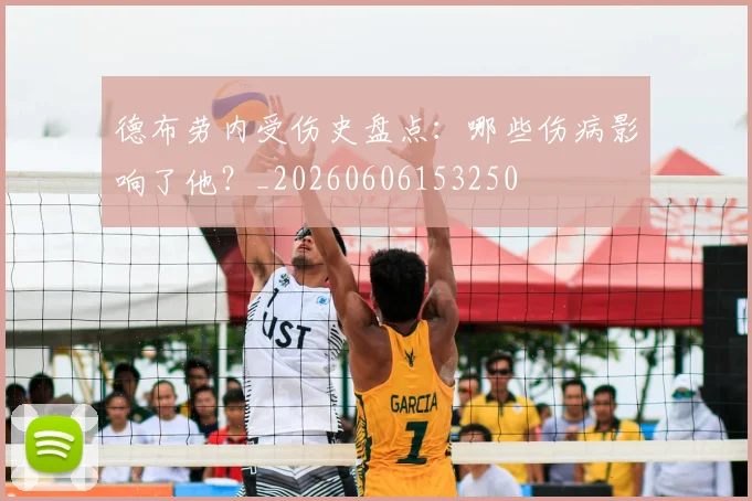 德布劳内受伤史盘点：哪些伤病影响了他？_20260606153250