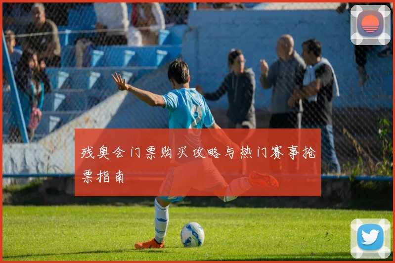 残奥会门票购买攻略与热门赛事抢票指南