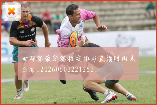 世锦赛最新赛程安排与直播时间表公布_20260603221253